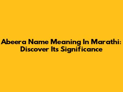Abeera Name Meaning In Marathi: Discover Its Significance