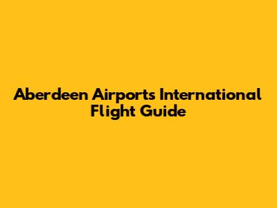 Aberdeen Airport's International Flight Guide