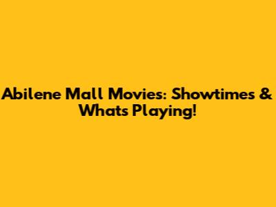 Abilene Mall Movies: Showtimes & What's Playing!