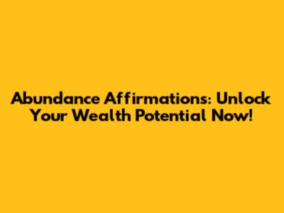 Abundance Affirmations: Unlock Your Wealth Potential Now!