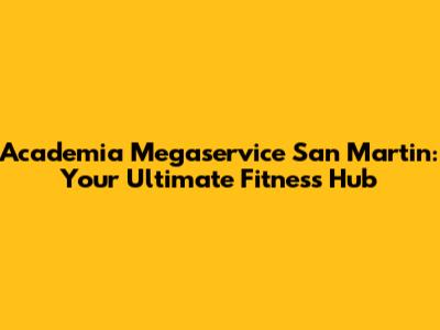 Academia Megaservice San Martin: Your Ultimate Fitness Hub