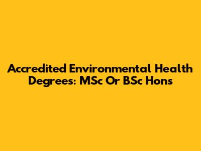 Accredited Environmental Health Degrees: MSc Or BSc Hons
