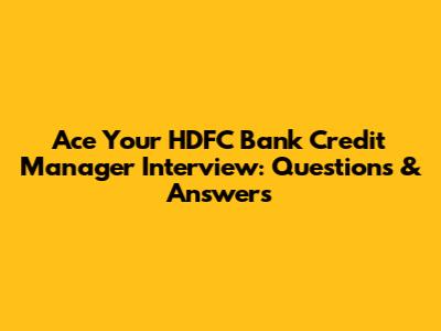 Ace Your HDFC Bank Credit Manager Interview: Questions & Answers