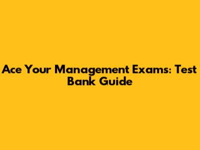 Ace Your Management Exams: Test Bank Guide