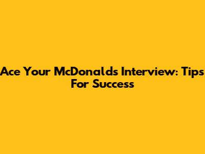 Ace Your McDonald's Interview: Tips For Success
