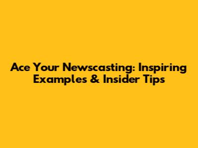 Ace Your Newscasting: Inspiring Examples & Insider Tips