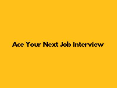 Ace Your Next Job Interview