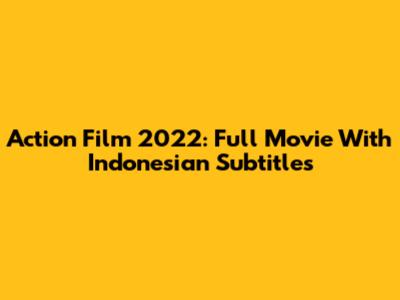 Action Film 2022: Full Movie With Indonesian Subtitles