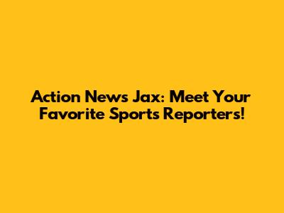 Action News Jax: Meet Your Favorite Sports Reporters!