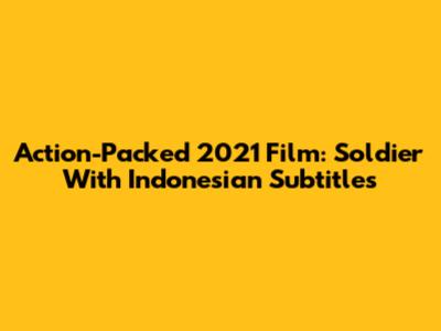 Action-Packed 2021 Film: Soldier With Indonesian Subtitles