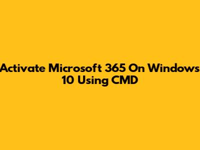 Activate Microsoft 365 On Windows 10 Using CMD