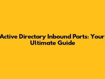 Active Directory Inbound Ports: Your Ultimate Guide