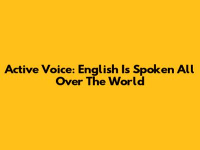 Active Voice: 'English Is Spoken All Over The World'