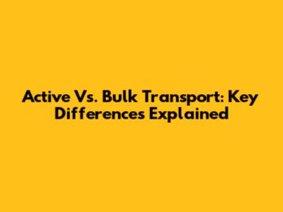 Active Vs. Bulk Transport: Key Differences Explained