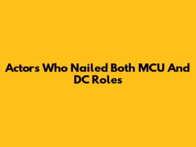 Actors Who Nailed Both MCU And DC Roles
