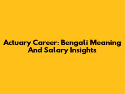 Actuary Career: Bengali Meaning And Salary Insights