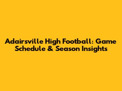 Adairsville High Football: Game Schedule & Season Insights
