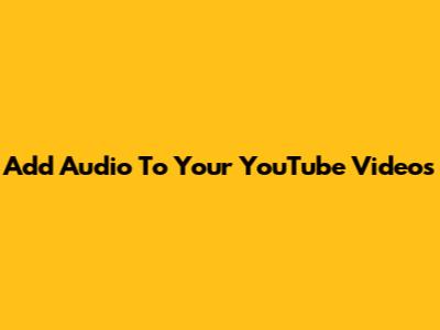 Add Audio To Your YouTube Videos