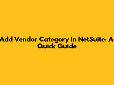 Add Vendor Category In NetSuite: A Quick Guide