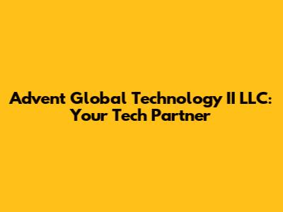 Advent Global Technology II LLC: Your Tech Partner