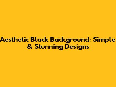 Aesthetic Black Background: Simple & Stunning Designs