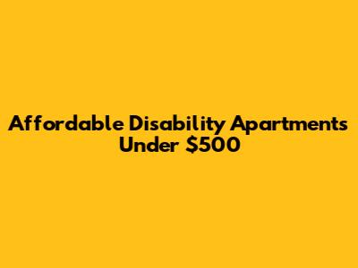 Affordable Disability Apartments Under $500