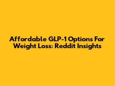 Affordable GLP-1 Options For Weight Loss: Reddit Insights