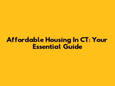 Affordable Housing In CT: Your Essential Guide