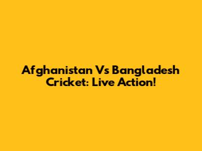Afghanistan Vs Bangladesh Cricket: Live Action!