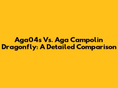 Aga04s Vs. Aga Campolin Dragonfly: A Detailed Comparison