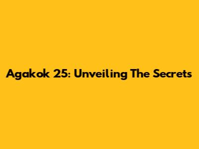Agakok 25: Unveiling The Secrets