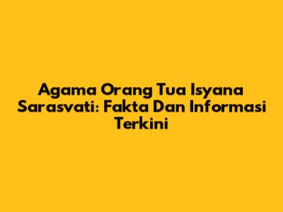 Agama Orang Tua Isyana Sarasvati: Fakta Dan Informasi Terkini