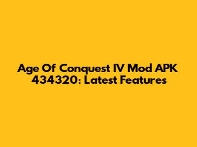 Age Of Conquest IV Mod APK 434320: Latest Features