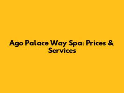 Ago Palace Way Spa: Prices & Services