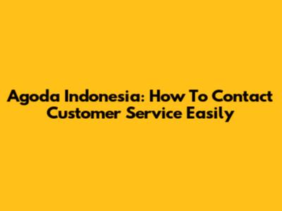 Agoda Indonesia: How To Contact Customer Service Easily