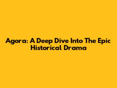 Agora: A Deep Dive Into The Epic Historical Drama