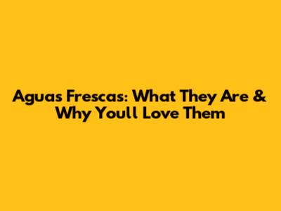 Aguas Frescas: What They Are & Why You'll Love Them