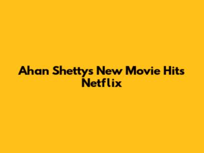Ahan Shetty's New Movie Hits Netflix