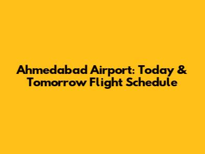 Ahmedabad Airport: Today & Tomorrow Flight Schedule