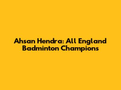 Ahsan Hendra: All England Badminton Champions