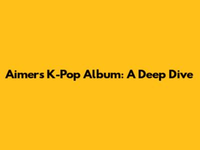 Aimer's K-Pop Album: A Deep Dive