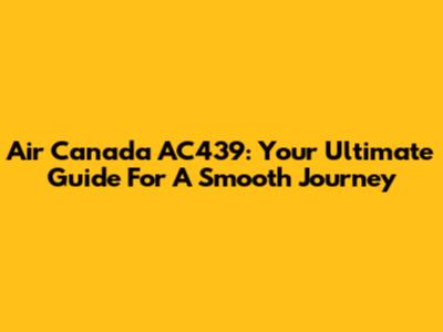 Air Canada AC439: Your Ultimate Guide For A Smooth Journey