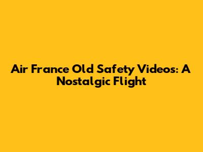 Air France Old Safety Videos: A Nostalgic Flight