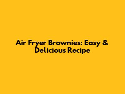 Air Fryer Brownies: Easy & Delicious Recipe