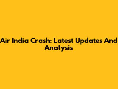 Air India Crash: Latest Updates And Analysis