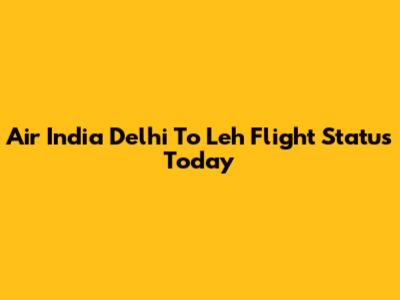 Air India Delhi To Leh Flight Status Today