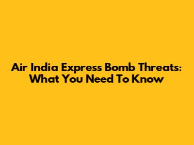Air India Express Bomb Threats: What You Need To Know