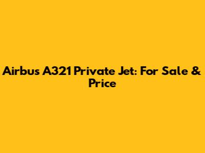 Airbus A321 Private Jet: For Sale & Price