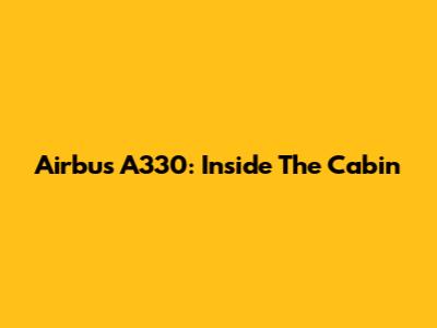 Airbus A330: Inside The Cabin