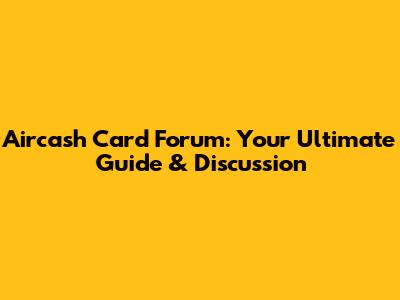 Aircash Card Forum: Your Ultimate Guide & Discussion